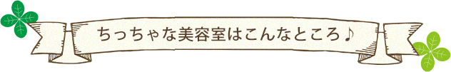 ちっちゃな美容室はこんなところ♪